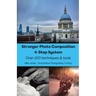 Stronger Photo Composition - Four-Step System: Over 100 Techniques and Tools
