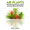 Air Plants: All you need to know about Air Plants in a single book!