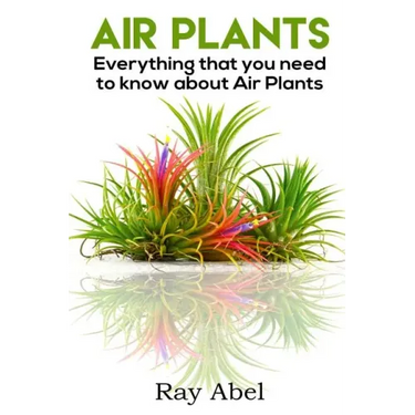Air Plants: All you need to know about Air Plants in a single book!