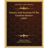 Tortures And Torments Of The Christian Martyrs (1903)