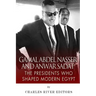 Gamal Abdel Nasser and Anwar Sadat: The Presidents Who Shaped Modern Egypt