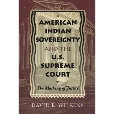 American Indian Sovereignty and the U.S. Supreme Court: The Masking of Justice