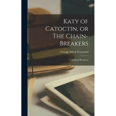 Katy of Catoctin, or The Chain-Breakers: A National Romance