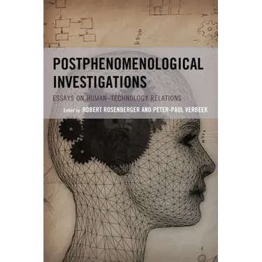 Postphenomenological Investigations: Essays on Human-Technology Relations