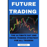 Future Trading: The Ultimate Day and Swing Trading Strategy for All Traders