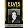 Elvis: Behind The Legend: Startling Truths About The King Of Rock And Roll's Life, Loves, Films And Music