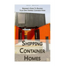 Shipping Container Homes: Beginner's Guide To Building Your Own Shipping Container Home: (How To Build a Small Home, Foundation For Container Ho