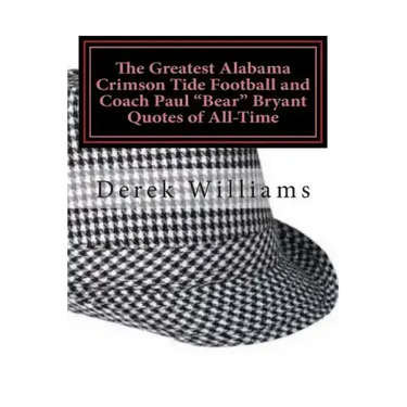 The Greatest Alabama Crimson Tide Football and Coach Paul "Bear" Bryant Quotes of All-Time