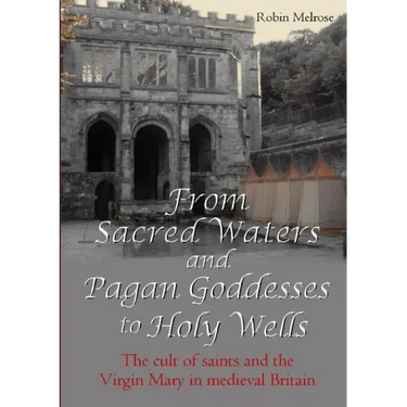 From Sacred Waters and Pagan Goddesses to Holy Wells: The cult of saints and the Virgin Mary in medieval Britain