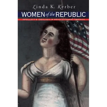 Women of the Republic: Intellect and Ideology in Revolutionary America
