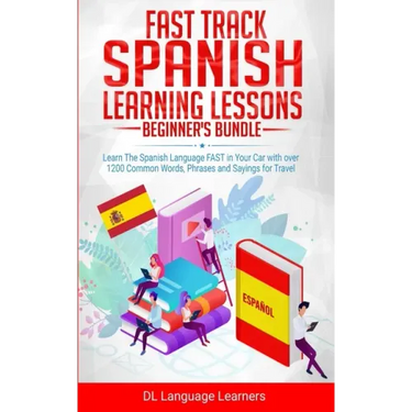Fast Track Spanish Learning Lessons - Beginner's Bundle: Learn The Spanish Language FAST in Your Car with over 1200 Common Words, Phrases and Sayings