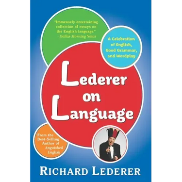 Lederer on Language: A Celebration of English, Good Grammar, and Wordplay