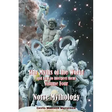 Star Myths of the World, and How to Interpret Them: Volume Four: Norse Mythology