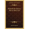 Elizabeth the Queen a Play in Three Acts