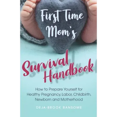 First Time Mom's Survival Handbook: How to Prepare Yourself for Healthy Pregnancy, Labor, Childbirth, Newborn and Motherhood