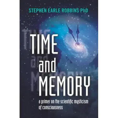 Time and Memory: a primer on the scientific mysticism of consciousness