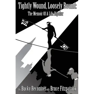 Tightly Wound, Loosely Bound: The Memoir Of A Life Bipolar