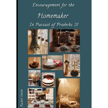 Encouragement for the Homemaker in Pursuit of Proverbs 31