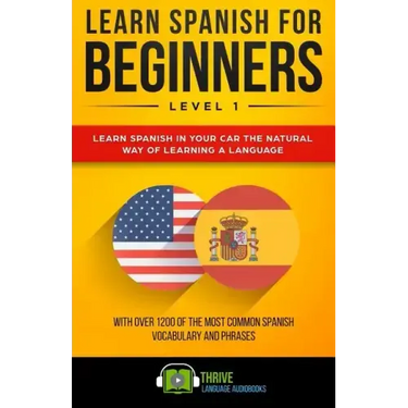 Learn Spanish for Beginners Level 1: Learn Spanish in Your Car the Natural Way of Learning a Language. with Over 1200 of the Most Common Spanish Vocab