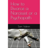How to Divorce a Narcissist or a Psychopath
