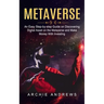 Metaverse: An Easy Step-by-step Guide on Discovering (Digital Asset on the Metaverse and Make Money With Investing)