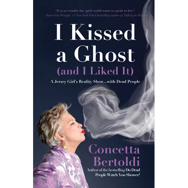I Kissed a Ghost (and I Liked It): A Jersey Girl's Reality Show . . . with Dead People (for Fans of Do Dead People Watch You Shower or Inside the Othe