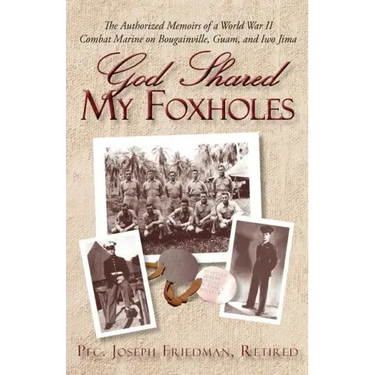 God Shared My Foxholes: The Authorized Memoirs of a World War II Combat Marine on Bougainville, Guam, and Iwo Jima