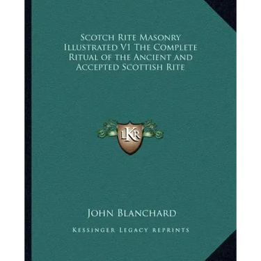 Scotch Rite Masonry Illustrated V1 the Complete Ritual of the Ancient and Accepted Scottish Rite