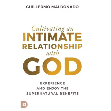 Cultivating an Intimate Relationship with God: Experience and Enjoy the Supernatural Benefits