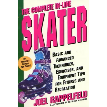 The Complete In-Line Skater: Basic and Advanced Techniques, Exercises, and Equipment Tips for Fitness and Recreation