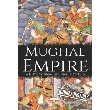 Mughal Empire: A History from Beginning to End