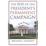 The Rise of the President's Permanent Campaign