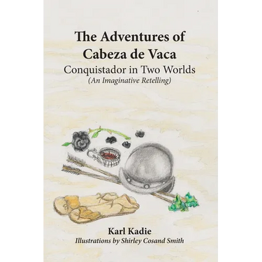 The Adventures of Cabeza de Vaca: A Conquistador in Two Worlds: His Epic Journey Across Uncharted America
