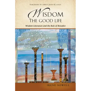 Wisdom: The Good Life: Wisdom Literature and the Rule of Benedict
