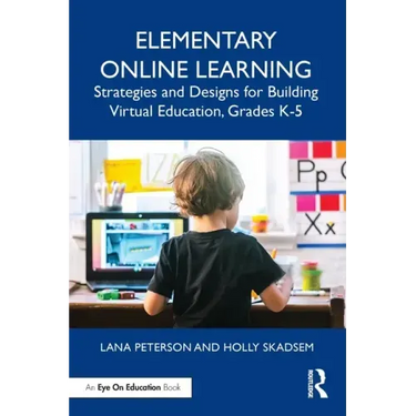 Elementary Online Learning: Strategies and Designs for Building Virtual Education, Grades K-5