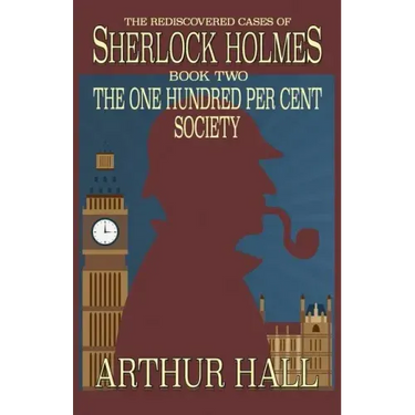 The One Hundred per Cent Society: The Rediscovered Cases Of Sherlock Holmes Book 2