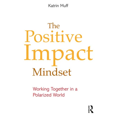 The Positive Impact Mindset: Working Together in a Polarized World