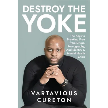 Destroy the Yoke: The Keys to breaking free from drugs, pornography, and identity & Mental Health crisis