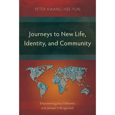 Journeys to New Life, Identity, and Community: Empowering Jesus Followers and Jamaats in Bangladesh