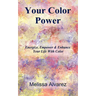 Your Color Power: Energize, Empower & Enhance Your Life With Color