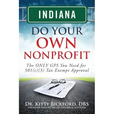 Indiana Do Your Own Nonprofit: The ONLY GPS You Need for 501c3 Tax Exempt Approval