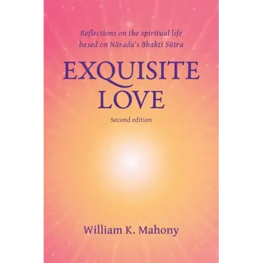 Exquisite Love: Reflections on the Spiritual Life Based on Narada's Bhakti Sutra