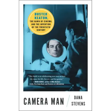 Camera Man: Buster Keaton, the Dawn of Cinema, and the Invention of the Twentieth Century