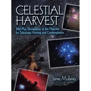 Celestial Harvest: 300-Plus Showpieces of the Heavens for Telescope Viewing and Contemplation