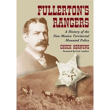 Fullerton's Rangers: A History of the New Mexico Territorial Mounted Police