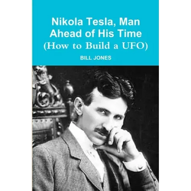 Nikola Tesla, Man Ahead of His Time (How to Build a UFO)