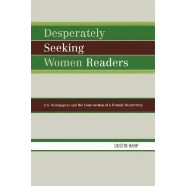 Desperately Seeking Women Readers: U.S. Newspapers and the Construction of a Female Readership