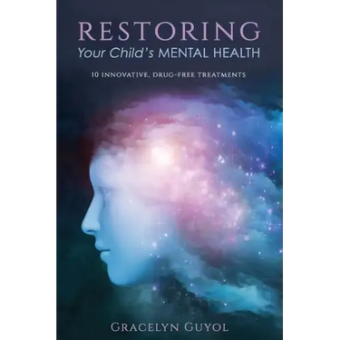 Restoring Your Child's Mental Health: 10 Innovative, Drug-Free Treatments