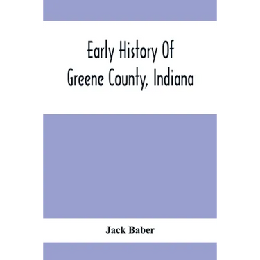 Early History Of Greene County, Indiana: As Taken From The Official Records, And Compiled From Authentic Recollection, By Pioneer Settlers; Embracing