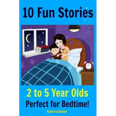 Kids Book: 10 Fun Stories (Girls & Boys Good Bedtime Stories 2-5) A Read to Your Child Book and an Early Reader for Beginner Read